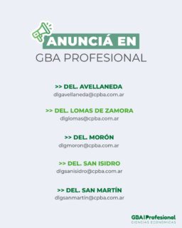 📣 ¿Querés potenciar la visibilidad de tu empresa o servicio?
GBA Profesional – Ciencias Económicas es el espacio ideal para llegar a miles de profesionales de las Ciencias Económicas de la Provincia de Buenos Aires a través de una publicación de calidad, con contenidos de actualidad y amplia circulación.
Tu marca puede formar parte de cada edición y conectar con un público altamente segmentado.
📩 Consultá por espacios publicitarios comunicándote con la delegación más cercana:
• Avellaneda: dlgavellaneda@cpba.com.ar
• Lomas de Zamora: dlglomas@cpba.com.ar
• Morón: dlgmoron@cpba.com.ar
• San Isidro: dlgsanisidro@cpba.com.ar
• San Martín: dlgsanmartin@cpba.com.ar
GBA Profesional. Tu marca, donde leen los profesionales.