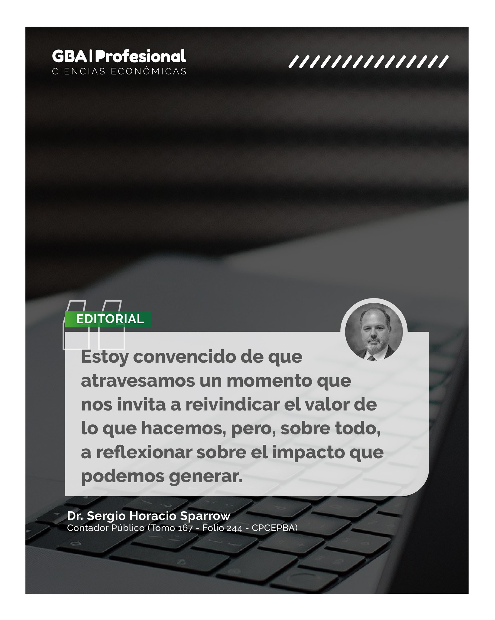 📝 El valor de nuestra profesión y los desafíos del presente
En un contexto de constantes transformaciones económicas, sociales y tecnológicas, los profesionales en Ciencias Económicas asumimos un rol cada vez más relevante en la toma de decisiones y el desarrollo de nuestra sociedad.
En la editorial de la Edición N.º 121 de GBA Profesional, el Dr. Sergio Horacio Sparrow, presidente de la Delegación Morón del CPCEPBA, reflexiona sobre el creciente reconocimiento de nuestras profesiones y la responsabilidad que implica estar a la altura de los nuevos desafíos.
💬 “Estoy convencido de que atravesamos un momento que nos invita a reivindicar el valor de lo que hacemos, pero, sobre todo, a reflexionar sobre el impacto que podemos generar”.
Una invitación a repensar nuestro compromiso profesional y el aporte que podemos realizar para construir una sociedad mejor.
📖 Leé la editorial completa en la Edición N.º 121 de GBA Profesional – Ciencias Económicas.
🌐 www.gbaprofesional.com
#GBAProfesional #CienciasEconómicas #Editorial #Profesionales #CPCEPBA